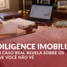 ARTIGO DUE DILIGENCE IMOBILIÁRIA: O QUE UM CASO REAL REVELA SOBRE OS RISCOS QUE VOCÊ NÃO VÊ