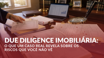 ARTIGO DUE DILIGENCE IMOBILIÁRIA: O QUE UM CASO REAL REVELA SOBRE OS RISCOS QUE VOCÊ NÃO VÊ