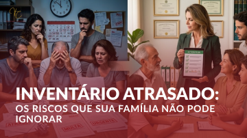 Artigo Inventário Atrasado: Os Riscos Que Sua Família Não Pode Ignorar