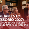Artigo Planejamento Sucessório 2027: As Mudanças Legais Que Seu Patrimônio Não Pode Ignorar