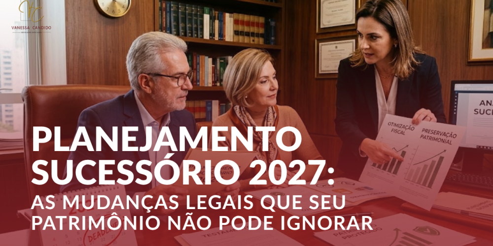 Artigo Planejamento Sucessório 2027: As Mudanças Legais Que Seu Patrimônio Não Pode Ignorar