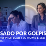 Artigo CPF Usado por Golpistas? Saiba Como Proteger Seu Nome e Seu Dinheiro na Internet